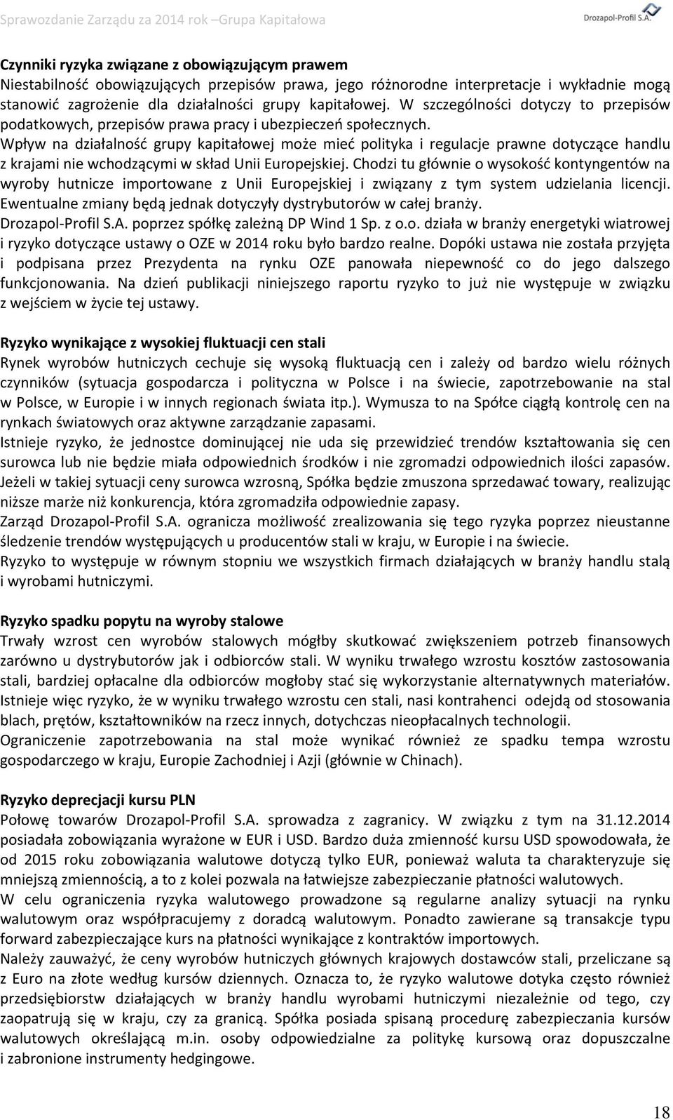 Wpływ na działalność grupy kapitałowej może mieć polityka i regulacje prawne dotyczące handlu z krajami nie wchodzącymi w skład Unii Europejskiej.