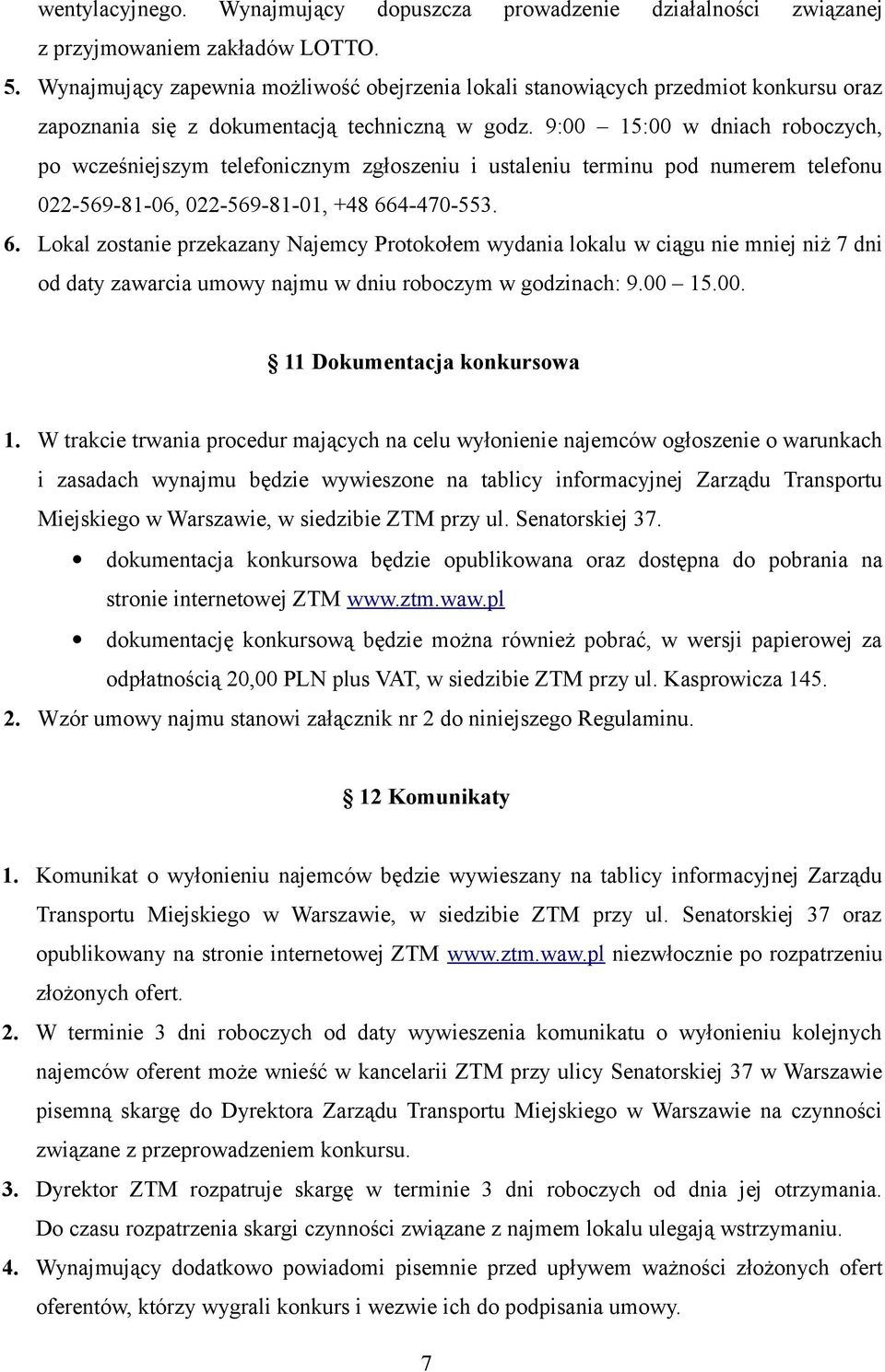 9:00 15:00 w dniach roboczych, po wcześniejszym telefonicznym zgłoszeniu i ustaleniu terminu pod numerem telefonu 022-569-81-06, 022-569-81-01, +48 66