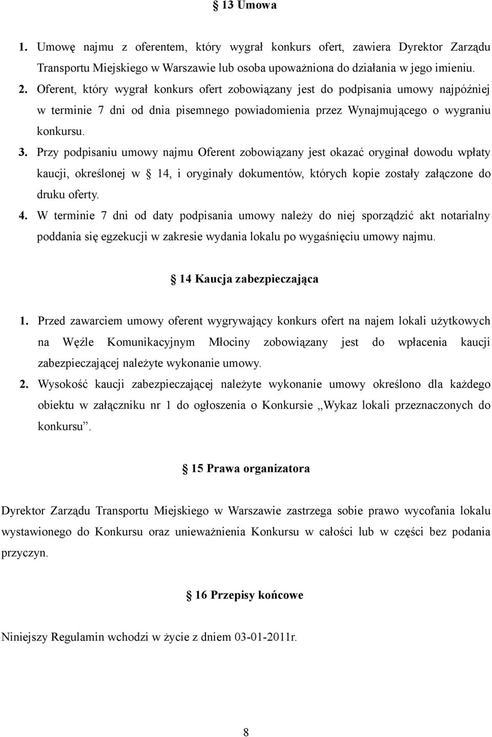 Przy podpisaniu umowy najmu Oferent zobowiązany jest okazać oryginał dowodu wpłaty kaucji, określonej w 14, i oryginały dokumentów, których kopie zostały załączone do druku oferty. 4.