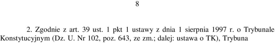 Zbędność wydania wyroku zachodzi między innymi w razie wystąpienia przesłanki ne bis in idem, czyli rozpoznawania problemu konstytucyjnego, który został już rozstrzygnięty przez Trybunał (zob.