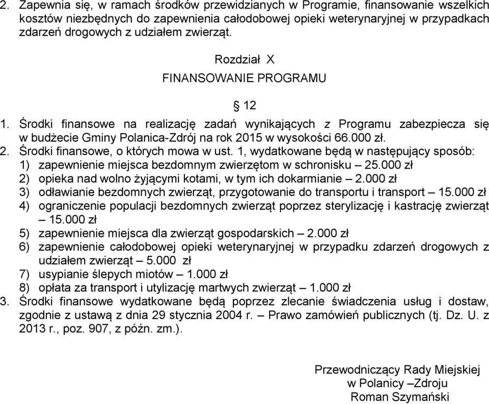 15 w wysokości 66.000 zł. 2. Środki finansowe, o których mowa w ust. 1, wydatkowane będą w następujący sposób: 1) zapewnienie miejsca bezdomnym zwierzętom w schronisku 25.