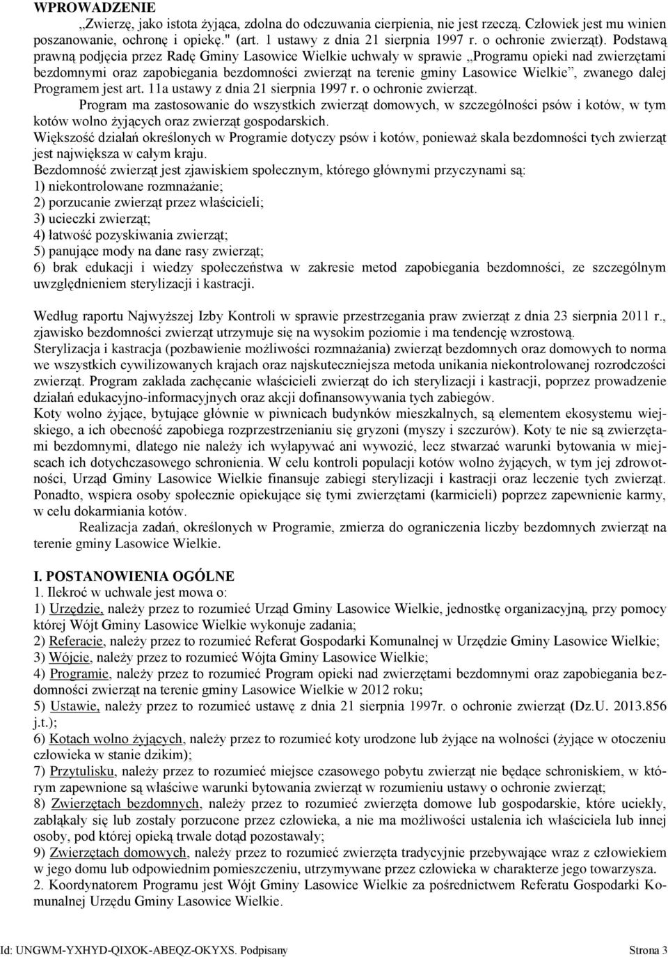 Podstawą prawną podjęcia przez Radę Gminy Lasowice Wielkie uchwały w sprawie Programu opieki nad zwierzętami bezdomnymi oraz zapobiegania bezdomności zwierząt na terenie gminy Lasowice Wielkie,