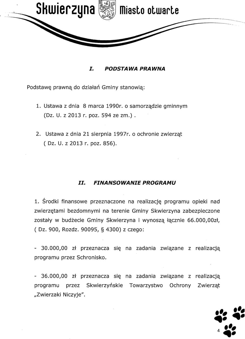 Środki finansowe przeznaczone na realizację programu opieki nad zwierzętami bezdomnymi na terenie Gminy Skwierzyna zabezpieczone zostały w budżecie Gminy Skwierzyna i wynoszą łącznie 66.