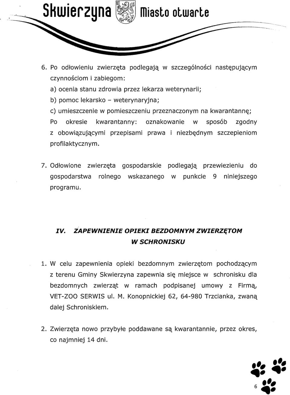 pomieszczeniu przeznaczonym na kwarantannę; Po okresie kwarantanny: oznakowanie w sposób zgodny z obowiązującymi przepisami prawa i niezbędnym szczepieniom profilaktycznym. 7.