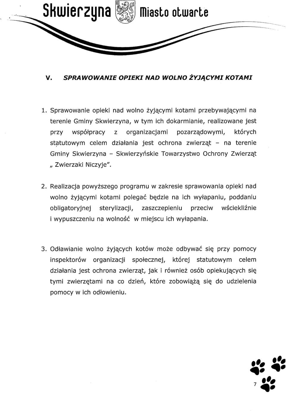 celem działania jest ochrona zwierząt - na terenie Gminy Skwierzyna - Skwierzyńskie Towarzystwo Ochrony Zwierząt " Zwierzaki Niczyje". 2.