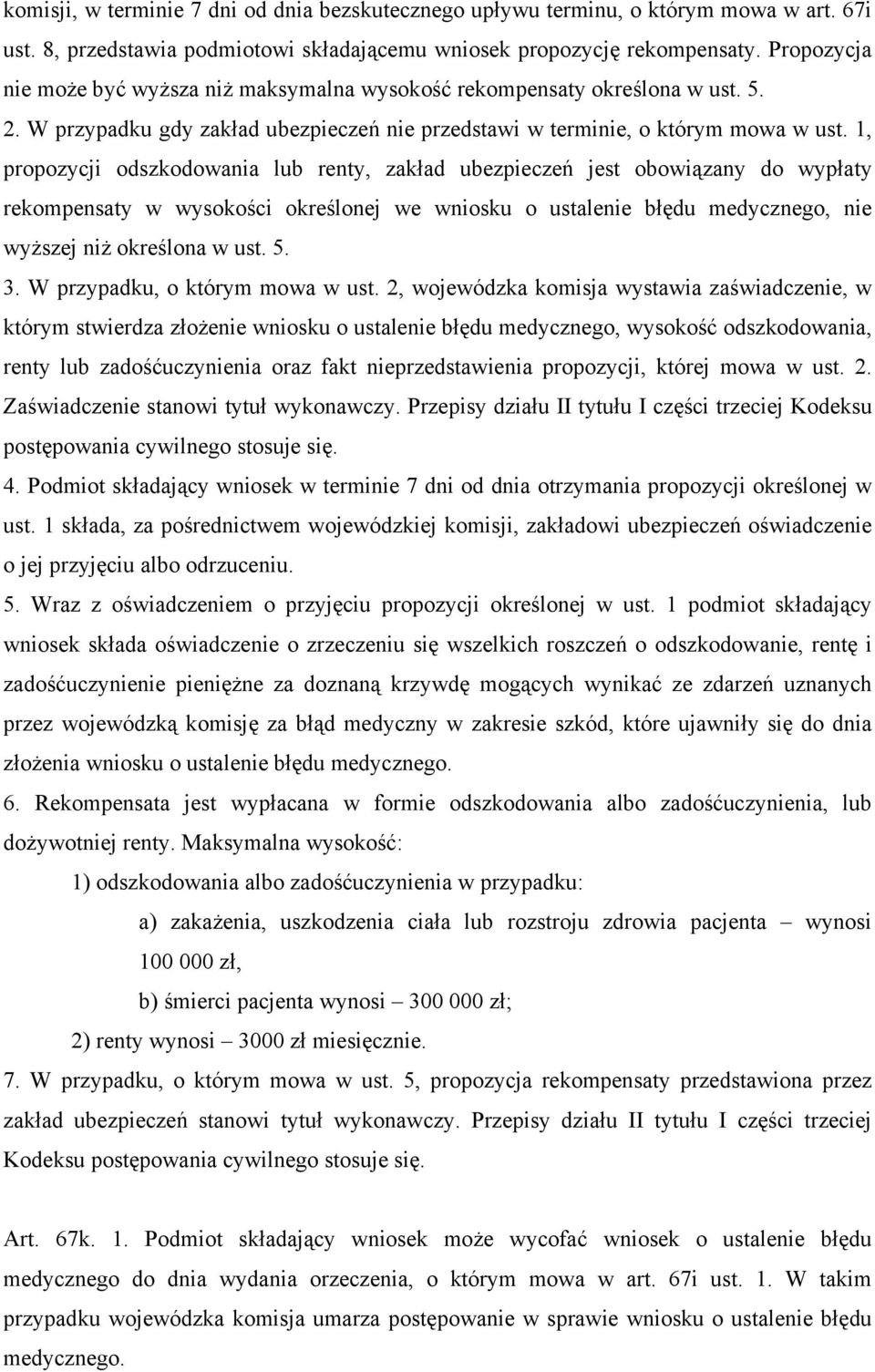 1, propozycji odszkodowania lub renty, zakład ubezpieczeń jest obowiązany do wypłaty rekompensaty w wysokości określonej we wniosku o ustalenie błędu medycznego, nie wyższej niż określona w ust. 5. 3.