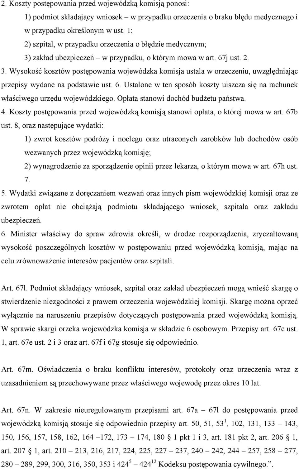 6. Ustalone w ten sposób koszty uiszcza się na rachunek właściwego urzędu wojewódzkiego. Opłata stanowi dochód budżetu państwa. 4.