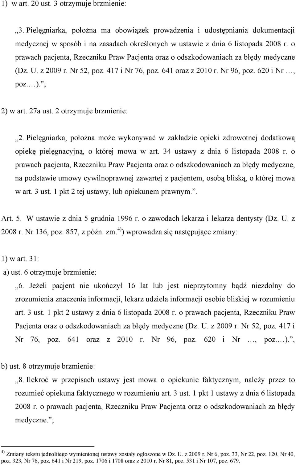 o prawach pacjenta, Rzeczniku Praw Pacjenta oraz o odszkodowaniach za błędy medyczne (Dz. U. z 2009 r. Nr 52, poz. 417 i Nr 76, poz. 641 oraz z 2010 r. Nr 96, poz. 620 i Nr, poz. ). ; 2) w art.