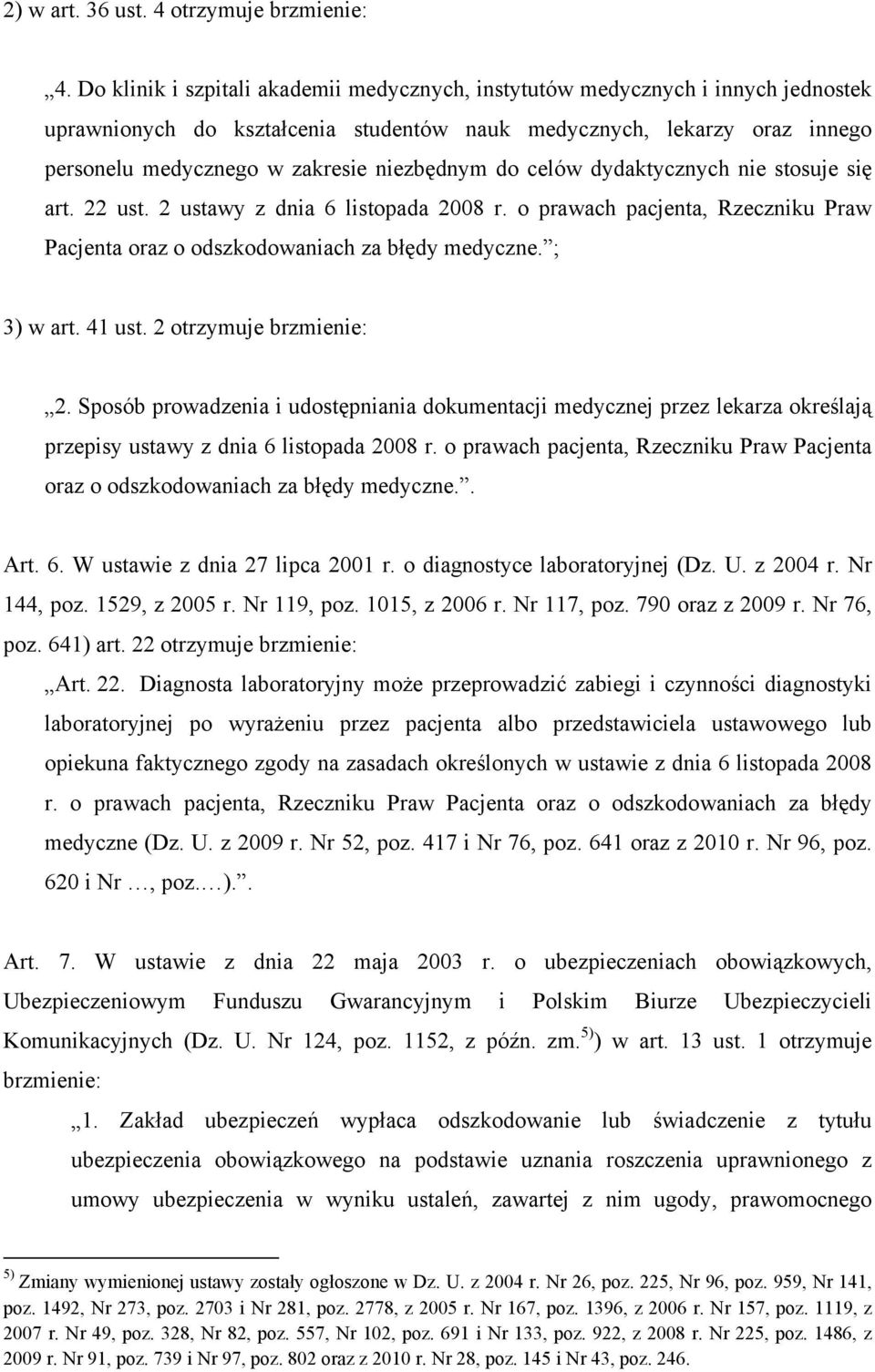 niezbędnym do celów dydaktycznych nie stosuje się art. 22 ust. 2 ustawy z dnia 6 listopada 2008 r. o prawach pacjenta, Rzeczniku Praw Pacjenta oraz o odszkodowaniach za błędy medyczne. ; 3) w art.