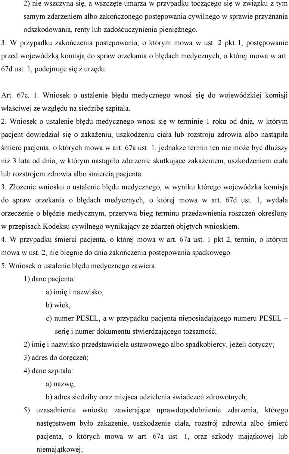 67d ust. 1, podejmuje się z urzędu. Art. 67c. 1. Wniosek o ustalenie błędu medycznego wnosi się do wojewódzkiej komisji właściwej ze względu na siedzibę szpitala. 2.