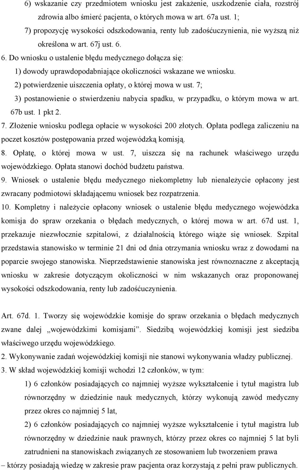 j ust. 6. 6. Do wniosku o ustalenie błędu medycznego dołącza się: 1) dowody uprawdopodabniające okoliczności wskazane we wniosku. 2) potwierdzenie uiszczenia opłaty, o której mowa w ust.