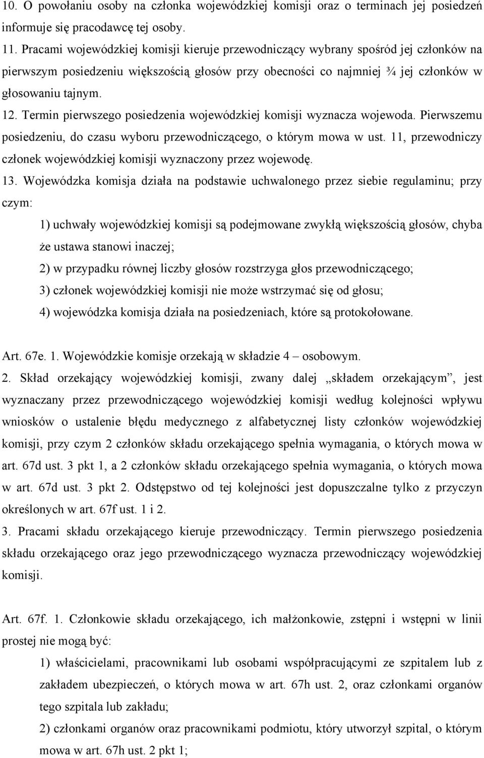 Termin pierwszego posiedzenia wojewódzkiej komisji wyznacza wojewoda. Pierwszemu posiedzeniu, do czasu wyboru przewodniczącego, o którym mowa w ust.