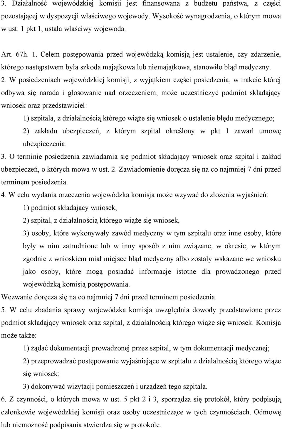 2. W posiedzeniach wojewódzkiej komisji, z wyjątkiem części posiedzenia, w trakcie której odbywa się narada i głosowanie nad orzeczeniem, może uczestniczyć podmiot składający wniosek oraz