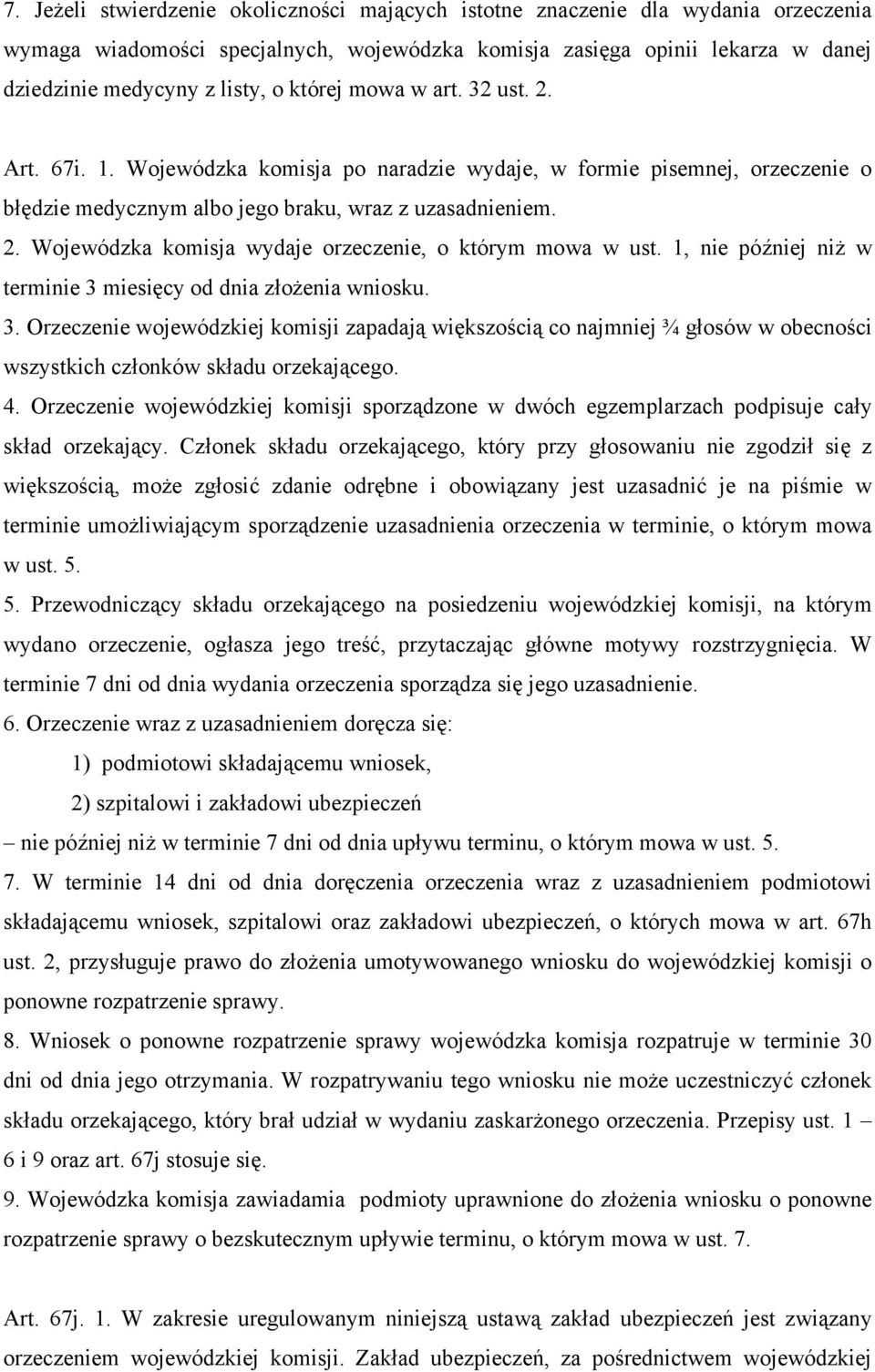 1, nie później niż w terminie 3 miesięcy od dnia złożenia wniosku. 3. Orzeczenie wojewódzkiej komisji zapadają większością co najmniej ¾ głosów w obecności wszystkich członków składu orzekającego. 4.