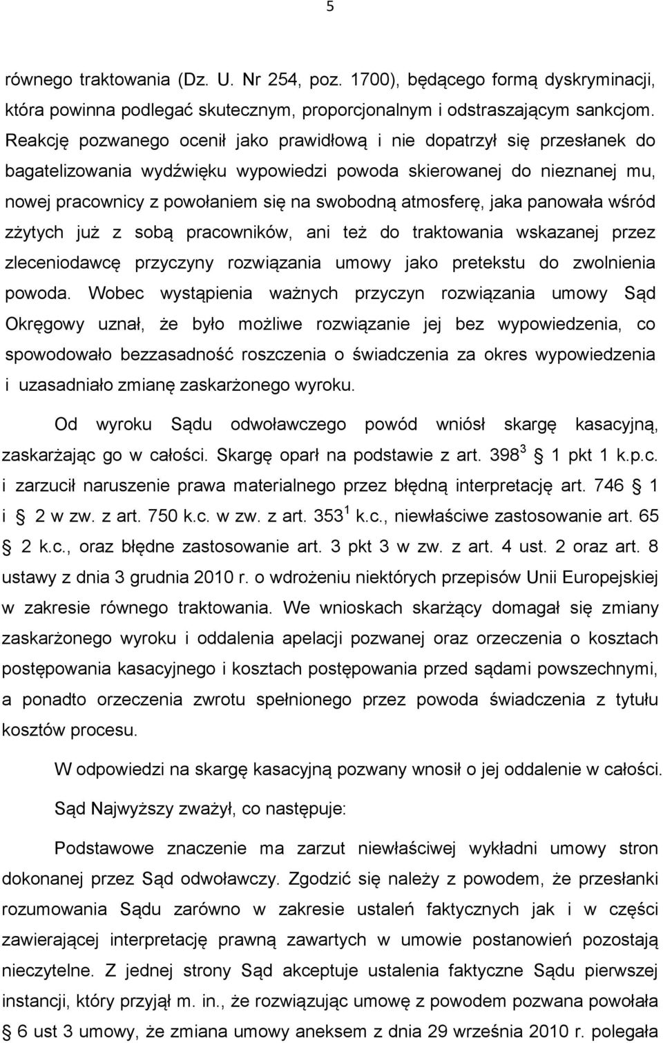 atmosferę, jaka panowała wśród zżytych już z sobą pracowników, ani też do traktowania wskazanej przez zleceniodawcę przyczyny rozwiązania umowy jako pretekstu do zwolnienia powoda.