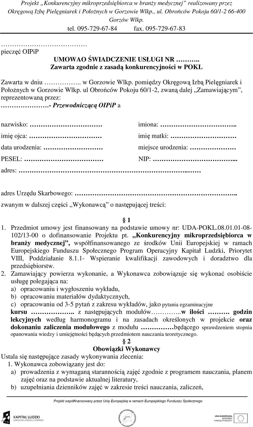 . adres Urzędu Skarbowego:.. zwanym w dalszej części Wykonawcą o następującej treści: 1 1. Przedmiot umowy jest finansowany na podstawie umowy nr: UDA-POKL.08.01.