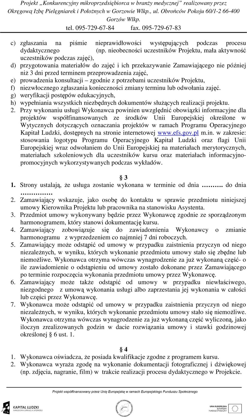 przeprowadzenia zajęć, e) prowadzenia konsultacji zgodnie z potrzebami uczestników Projektu, f) niezwłocznego zgłaszania konieczności zmiany terminu lub odwołania zajęć.