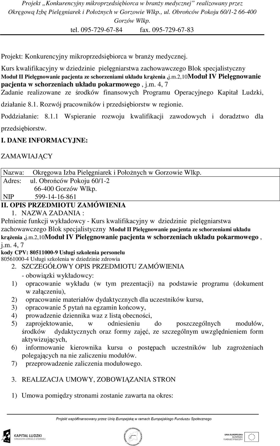 układu krąŝenia,j.m.2,10moduł IV Pielęgnowanie pacjenta w schorzeniach układu pokarmowego, j.m. 4, 7 Zadanie realizowane ze środków finansowych Programu Operacyjnego Kapitał Ludzki, działanie 8.1. Rozwój pracowników i przedsiębiorstw w regionie.