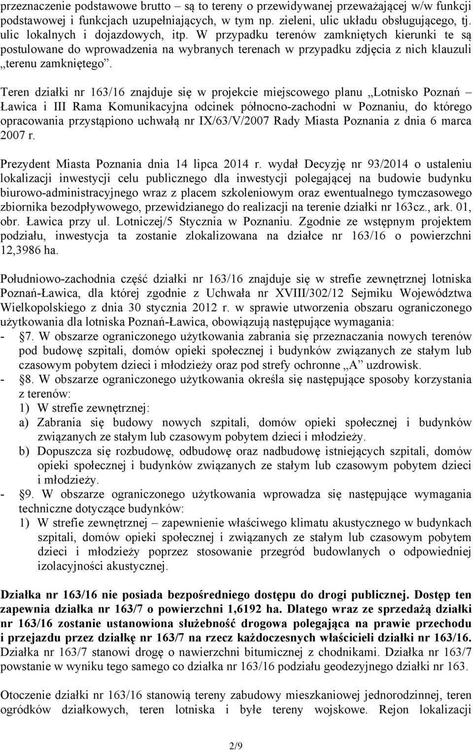 Teren działki nr 163/16 znajduje się w projekcie miejscowego planu Lotnisko Poznań Ławica i III Rama Komunikacyjna odcinek północno-zachodni w Poznaniu, do którego opracowania przystąpiono uchwałą nr