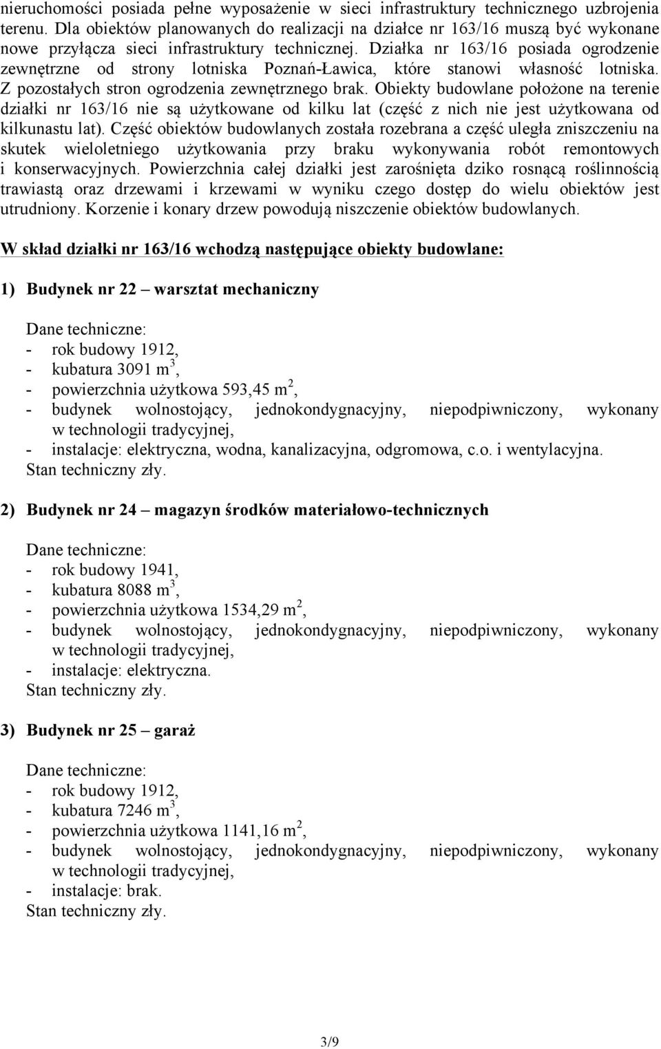 Działka nr 163/16 posiada ogrodzenie zewnętrzne od strony lotniska Poznań-Ławica, które stanowi własność lotniska. Z pozostałych stron ogrodzenia zewnętrznego brak.