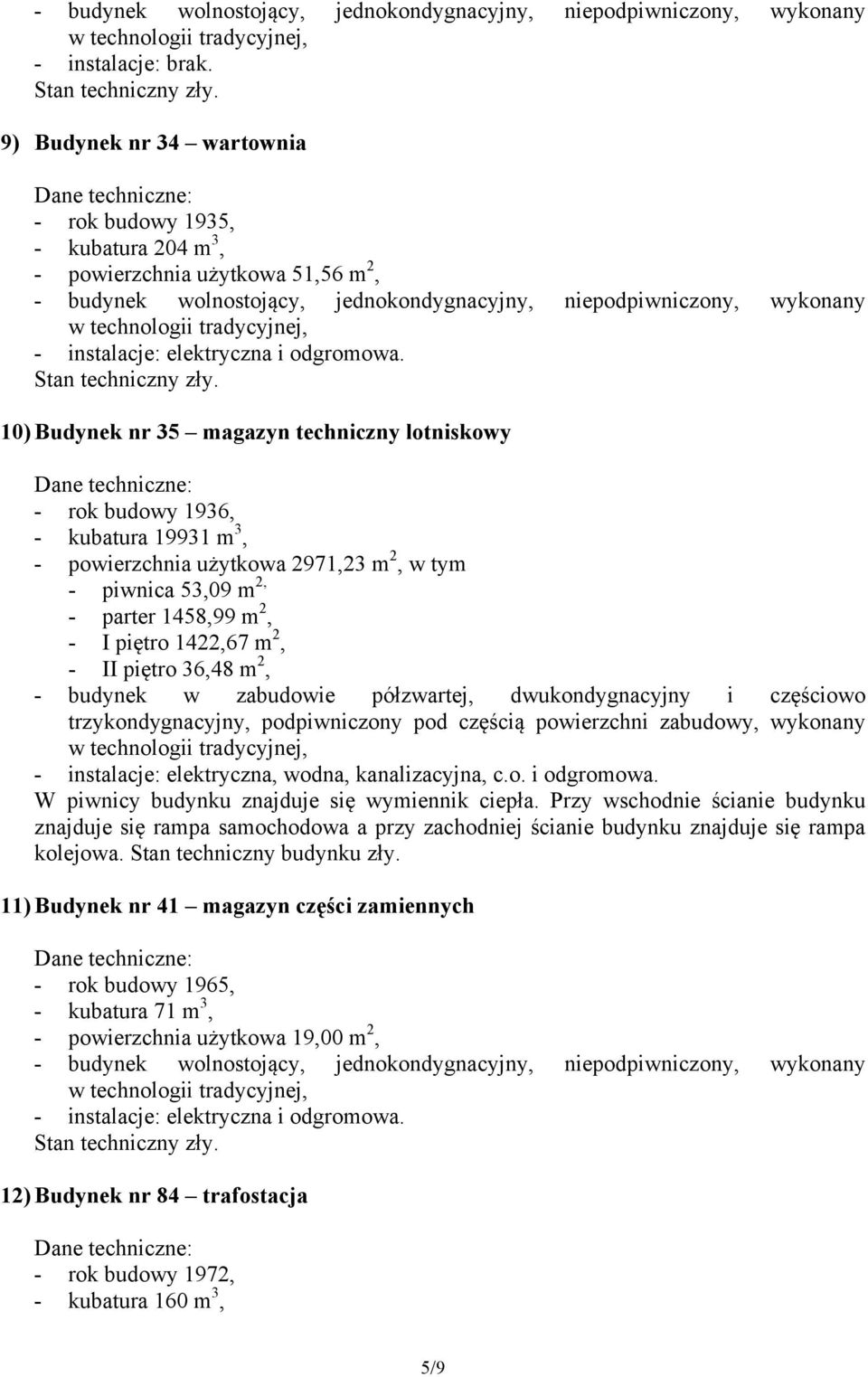 powierzchnia użytkowa 2971,23 m 2, w tym - piwnica 53,09 m 2, - parter 1458,99 m 2, - I piętro 1422,67 m 2, - II piętro 36,48 m 2, - budynek w zabudowie półzwartej, dwukondygnacyjny i częściowo