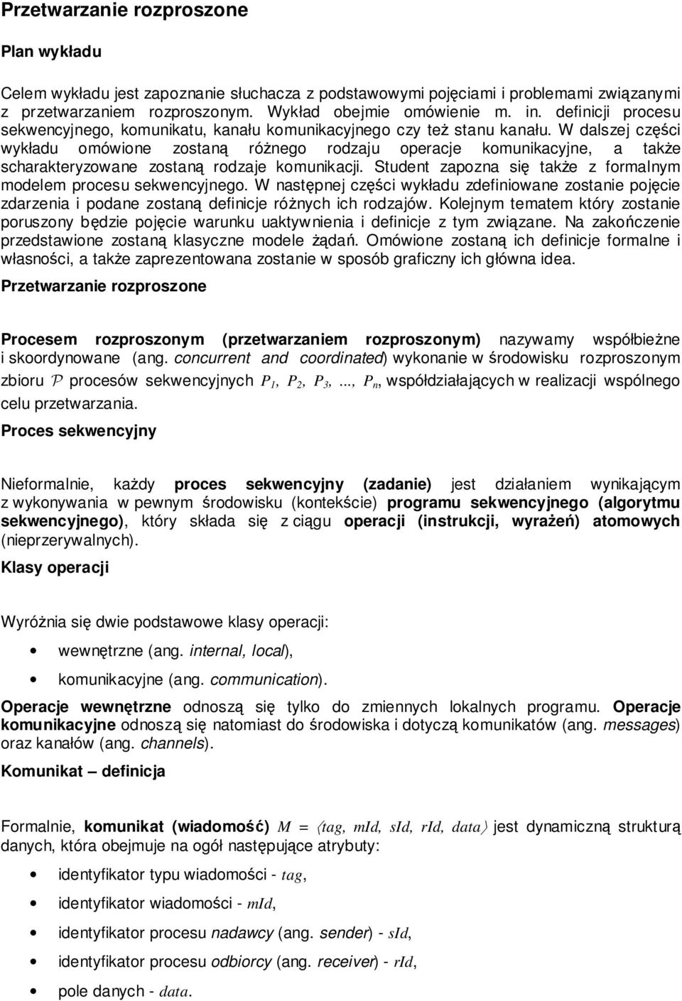 W dalszej części wykładu omówione zostaną różnego rodzaju operacje komunikacyjne, a także scharakteryzowane zostaną rodzaje komunikacji.