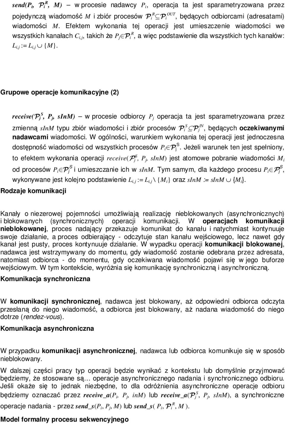 Grupowe operacje komunikacyjne (2) receive(p j S, P j, sinm) w procesie odbiorcy P j operacja ta jest sparametryzowana przez zmienną sinm typu zbiór wiadomości i zbiór procesów P i S P j IN, będących