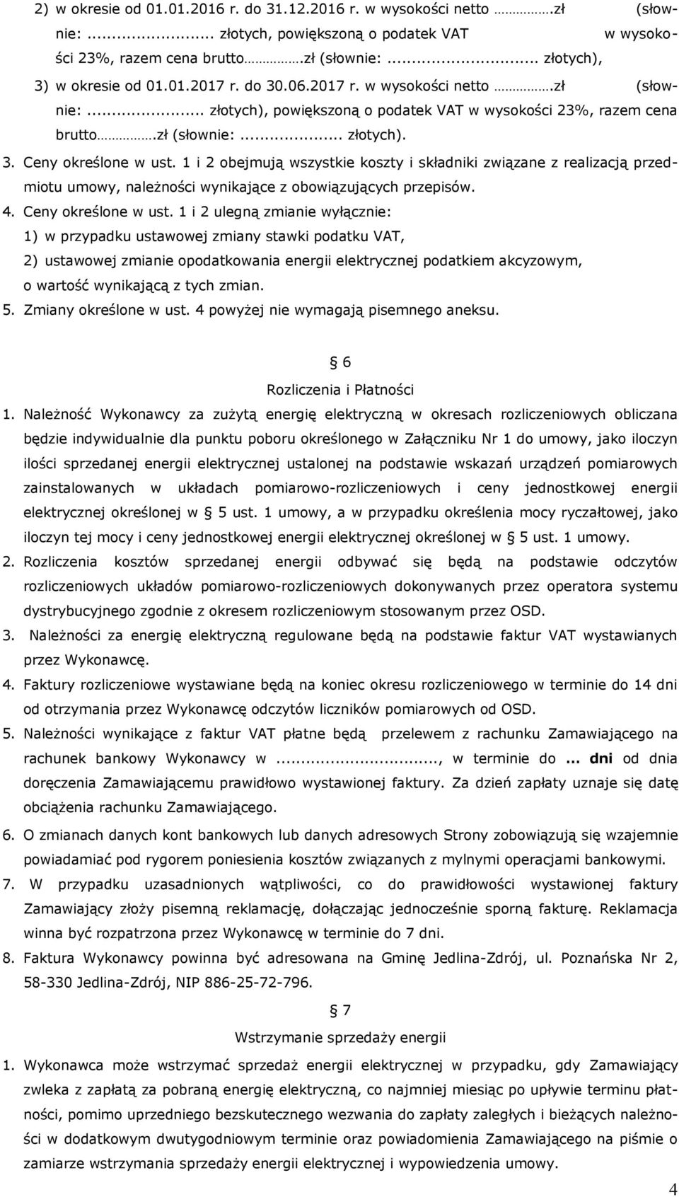 1 i 2 obejmują wszystkie koszty i składniki związane z realizacją przedmiotu umowy, należności wynikające z obowiązujących przepisów. 4. Ceny określone w ust.