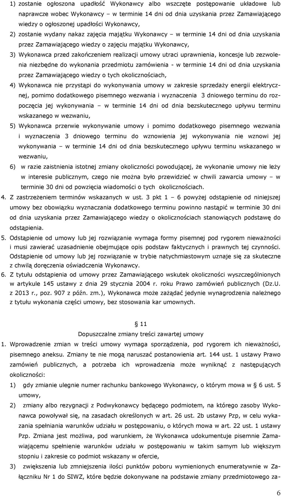 umowy utraci uprawnienia, koncesje lub zezwolenia niezbędne do wykonania przedmiotu zamówienia - w terminie 14 dni od dnia uzyskania przez Zamawiającego wiedzy o tych okolicznościach, 4) Wykonawca