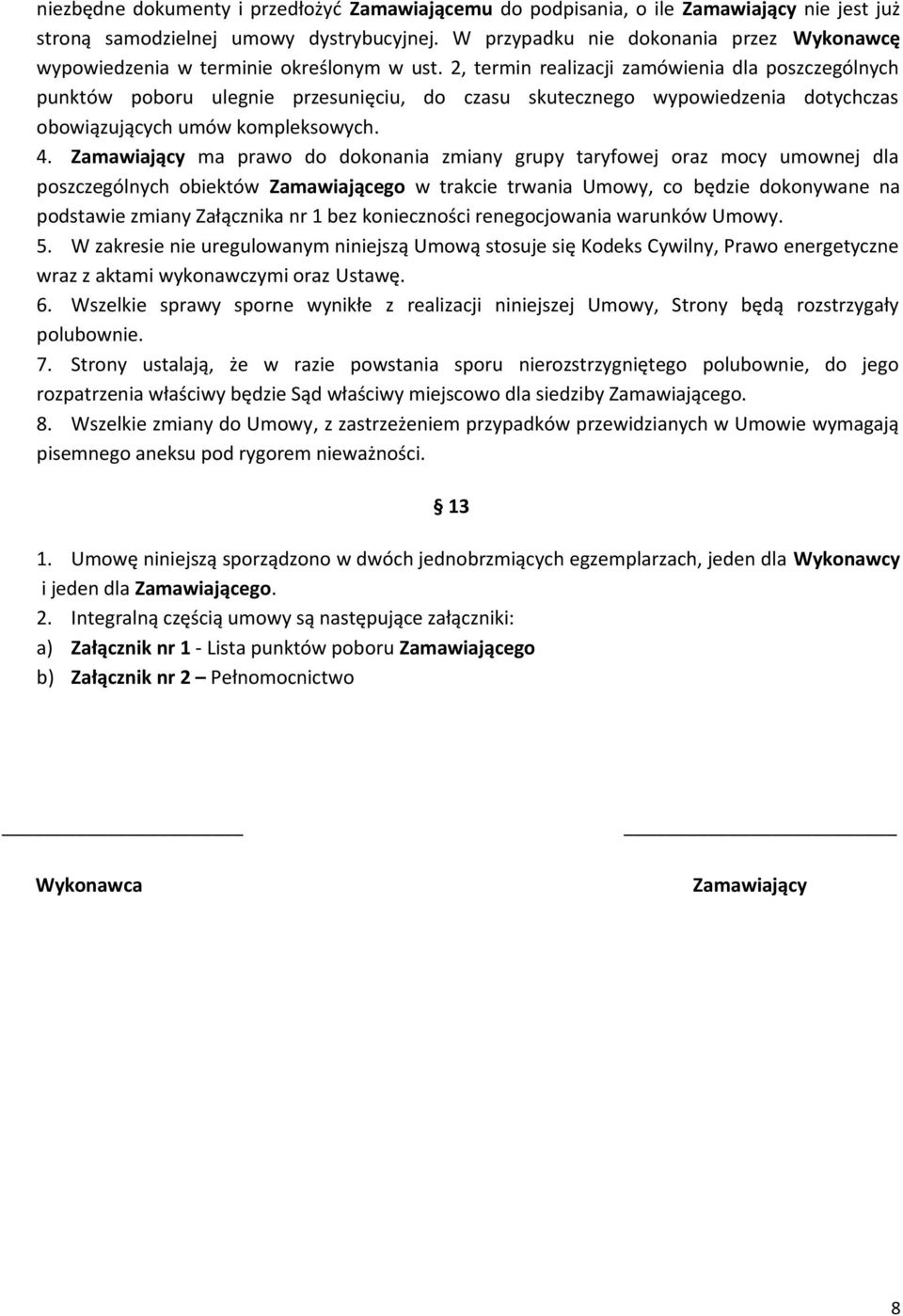 2, termin realizacji zamówienia dla poszczególnych punktów poboru ulegnie przesunięciu, do czasu skutecznego wypowiedzenia dotychczas obowiązujących umów kompleksowych. 4.