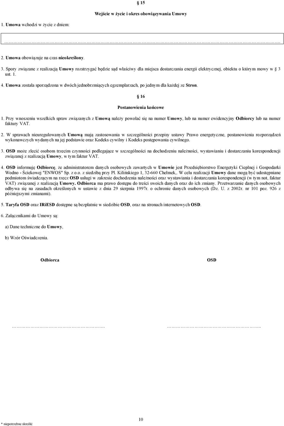 Umowa została sporządzona w dwóch jednobrzmiących egzemplarzach, po jednym dla każdej ze Stron. 16 Postanowienia końcowe 1.