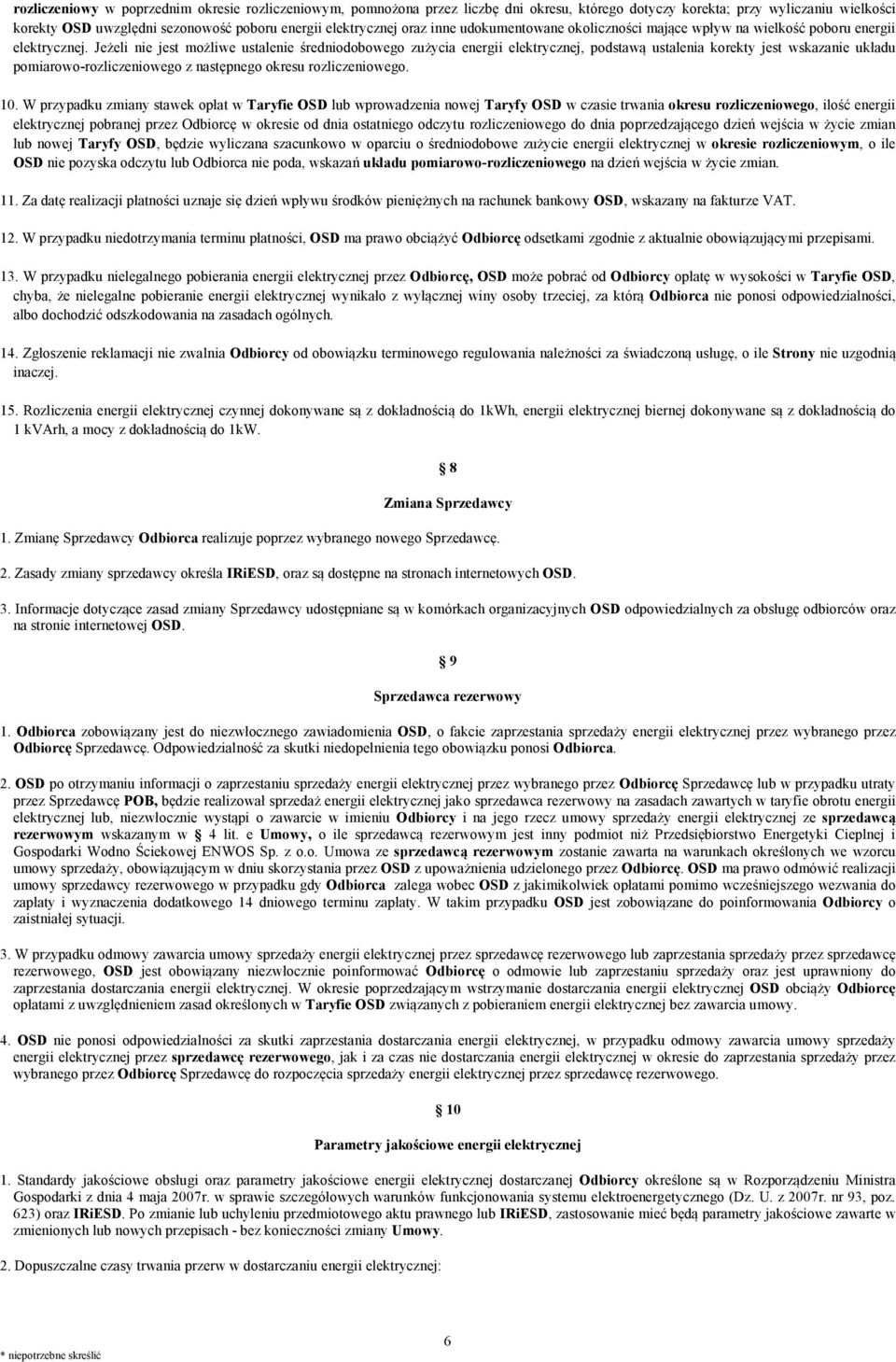 Jeżeli nie jest możliwe ustalenie średniodobowego zużycia energii elektrycznej, podstawą ustalenia korekty jest wskazanie układu pomiarowo-rozliczeniowego z następnego okresu rozliczeniowego. 10.