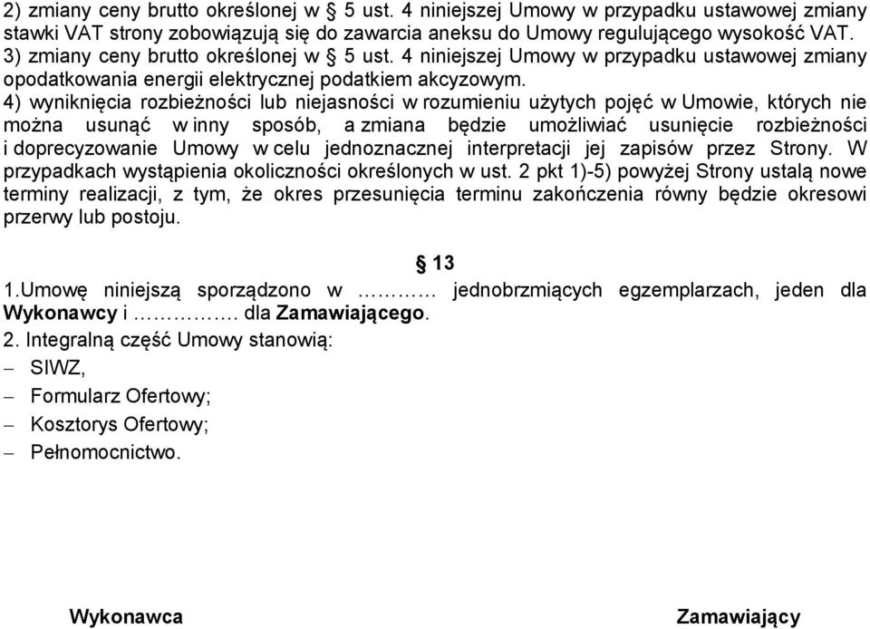 4) wyniknięcia rozbieżności lub niejasności w rozumieniu użytych pojęć w Umowie, których nie można usunąć w inny sposób, a zmiana będzie umożliwiać usunięcie rozbieżności i doprecyzowanie Umowy w