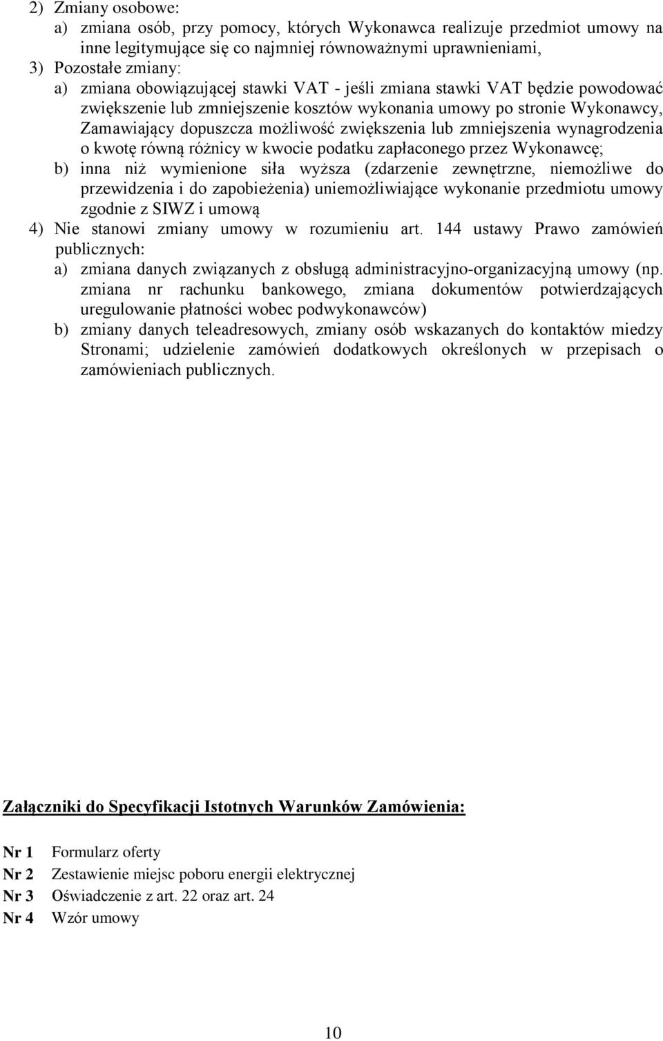 zmniejszenia wynagrodzenia o kwotę równą różnicy w kwocie podatku zapłaconego przez Wykonawcę; b) inna niż wymienione siła wyższa (zdarzenie zewnętrzne, niemożliwe do przewidzenia i do zapobieżenia)