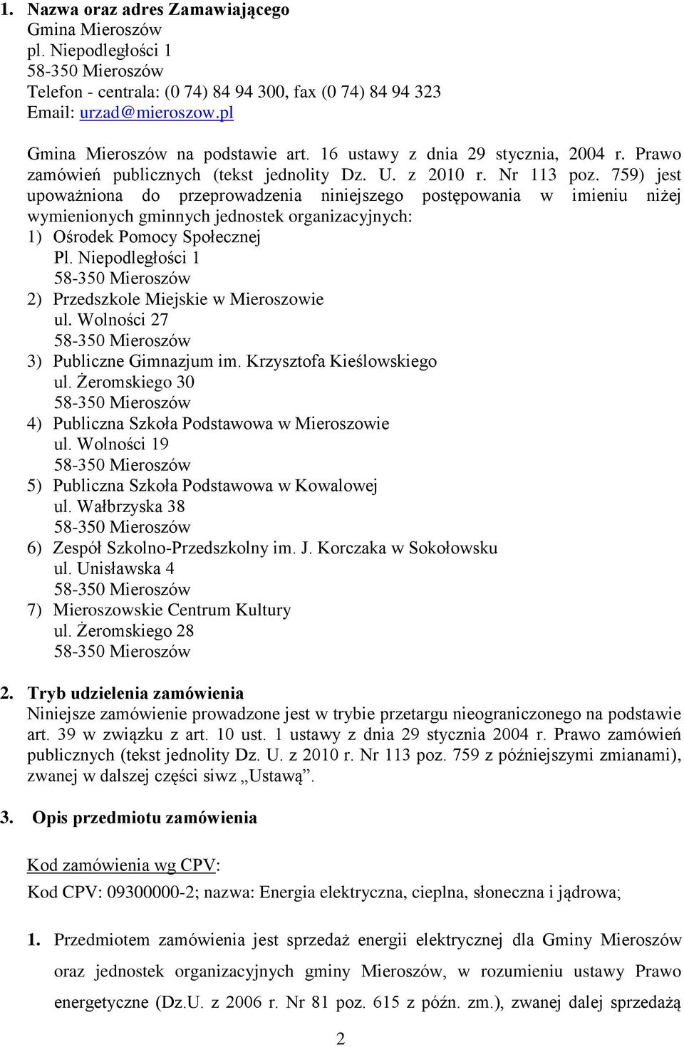 759) jest upoważniona do przeprowadzenia niniejszego postępowania w imieniu niżej wymienionych gminnych jednostek organizacyjnych: 1) Ośrodek Pomocy Społecznej Pl.