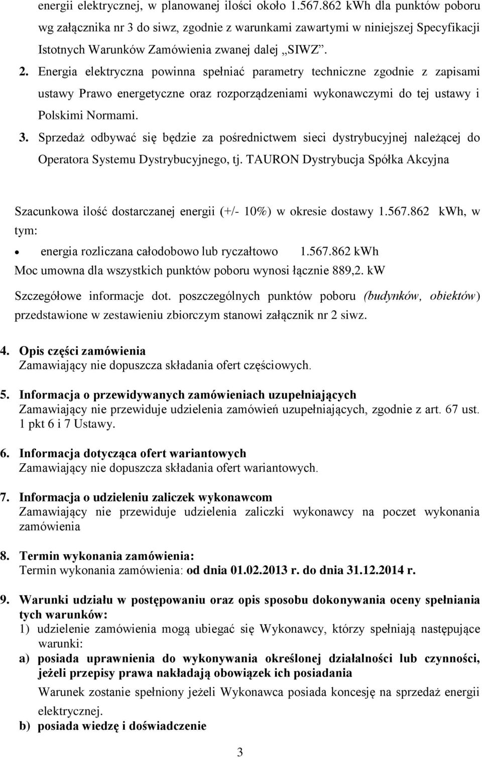 Energia elektryczna powinna spełniać parametry techniczne zgodnie z zapisami ustawy Prawo energetyczne oraz rozporządzeniami wykonawczymi do tej ustawy i Polskimi Normami. 3.