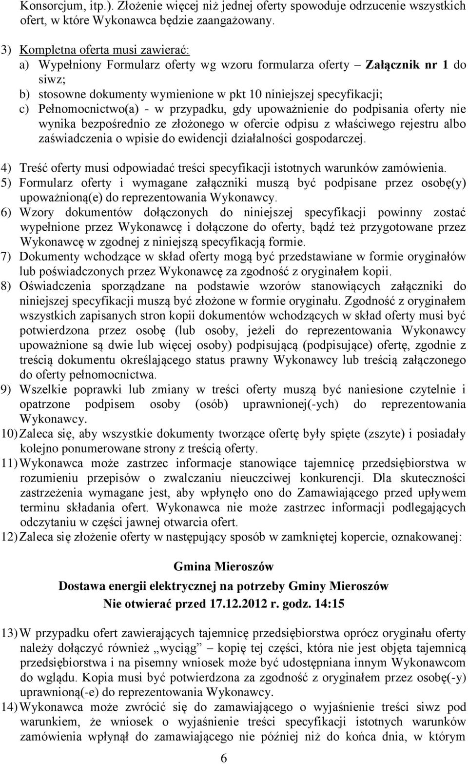 Pełnomocnictwo(a) - w przypadku, gdy upoważnienie do podpisania oferty nie wynika bezpośrednio ze złożonego w ofercie odpisu z właściwego rejestru albo zaświadczenia o wpisie do ewidencji