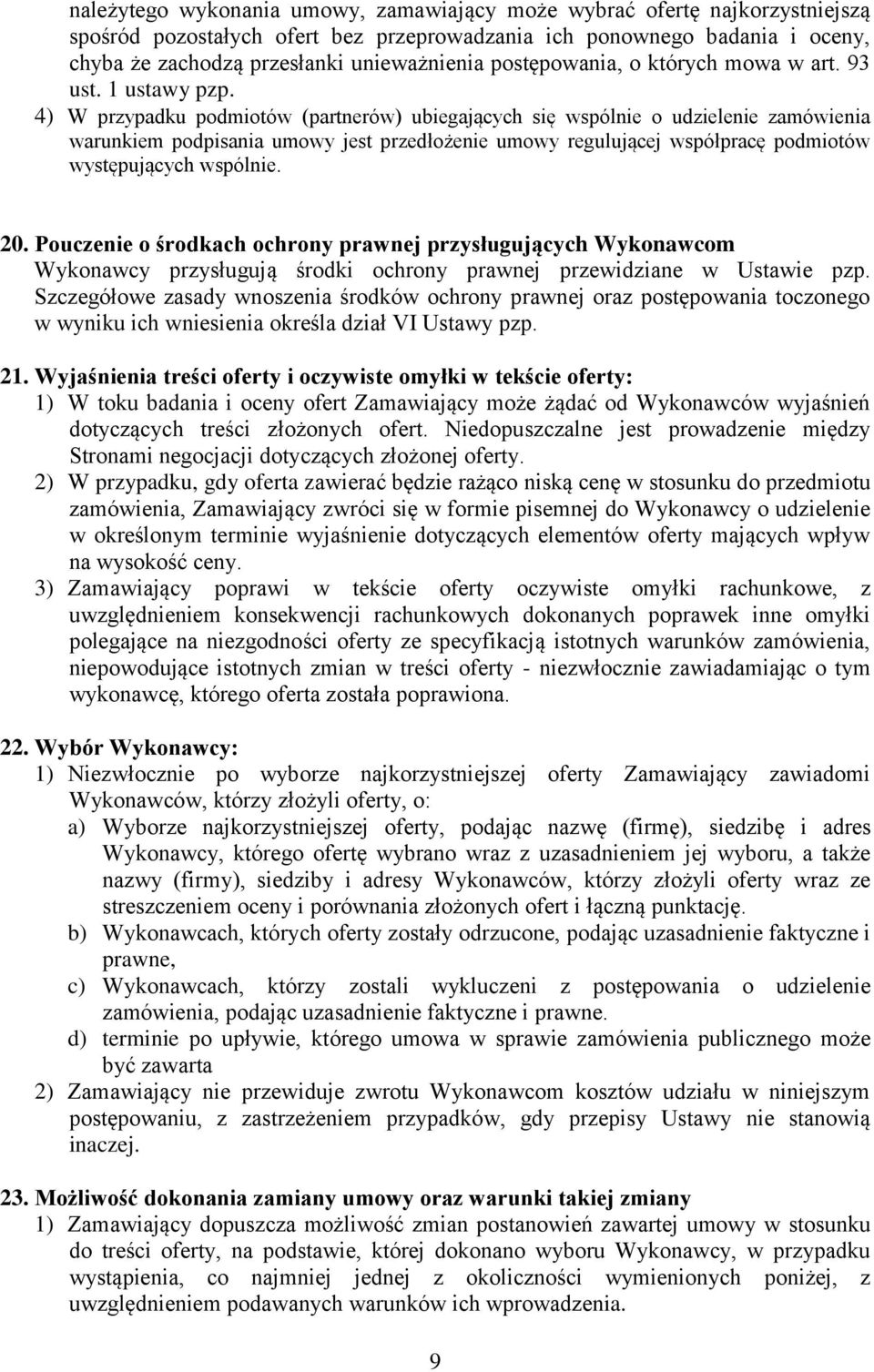 4) W przypadku podmiotów (partnerów) ubiegających się wspólnie o udzielenie zamówienia warunkiem podpisania umowy jest przedłożenie umowy regulującej współpracę podmiotów występujących wspólnie. 20.