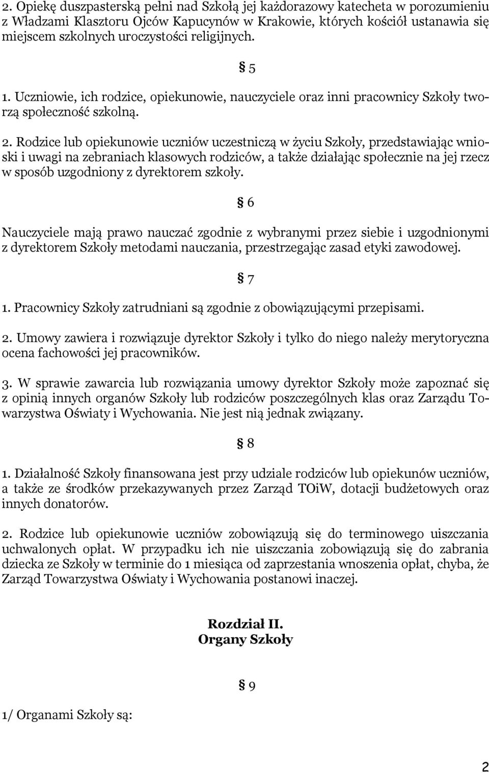 Rodzice lub opiekunowie uczniów uczestniczą w życiu Szkoły, przedstawiając wnioski i uwagi na zebraniach klasowych rodziców, a także działając społecznie na jej rzecz w sposób uzgodniony z dyrektorem