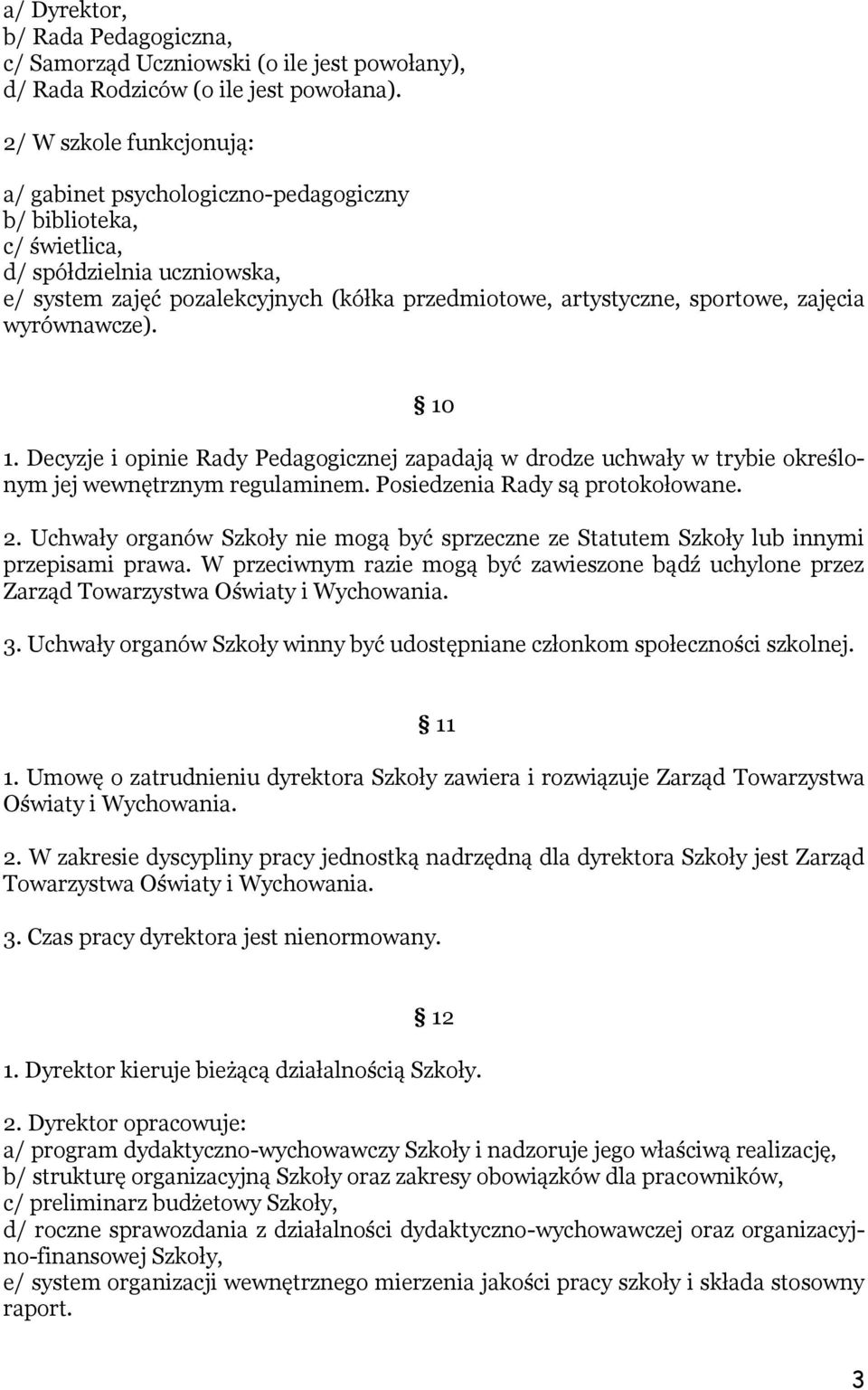 zajęcia wyrównawcze). 10 1. Decyzje i opinie Rady Pedagogicznej zapadają w drodze uchwały w trybie określonym jej wewnętrznym regulaminem. Posiedzenia Rady są protokołowane. 2.