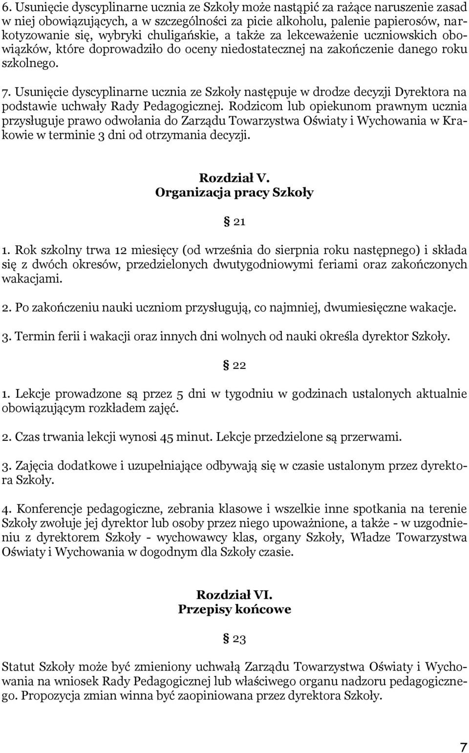 Usunięcie dyscyplinarne ucznia ze Szkoły następuje w drodze decyzji Dyrektora na podstawie uchwały Rady Pedagogicznej.