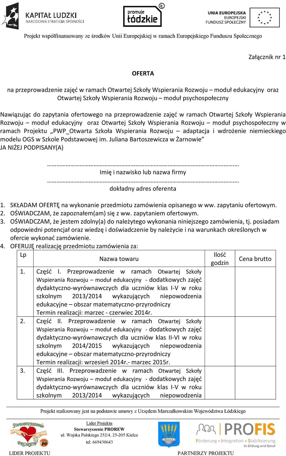 Wspierania Rozwoju adaptacja i wdrożenie niemieckiego modelu OGS w Szkole Podstawowej im. Juliana Bartoszewicza w Żarnowie JA NIŻEJ PODPISANY(A). Imię i nazwisko lub nazwa firmy.