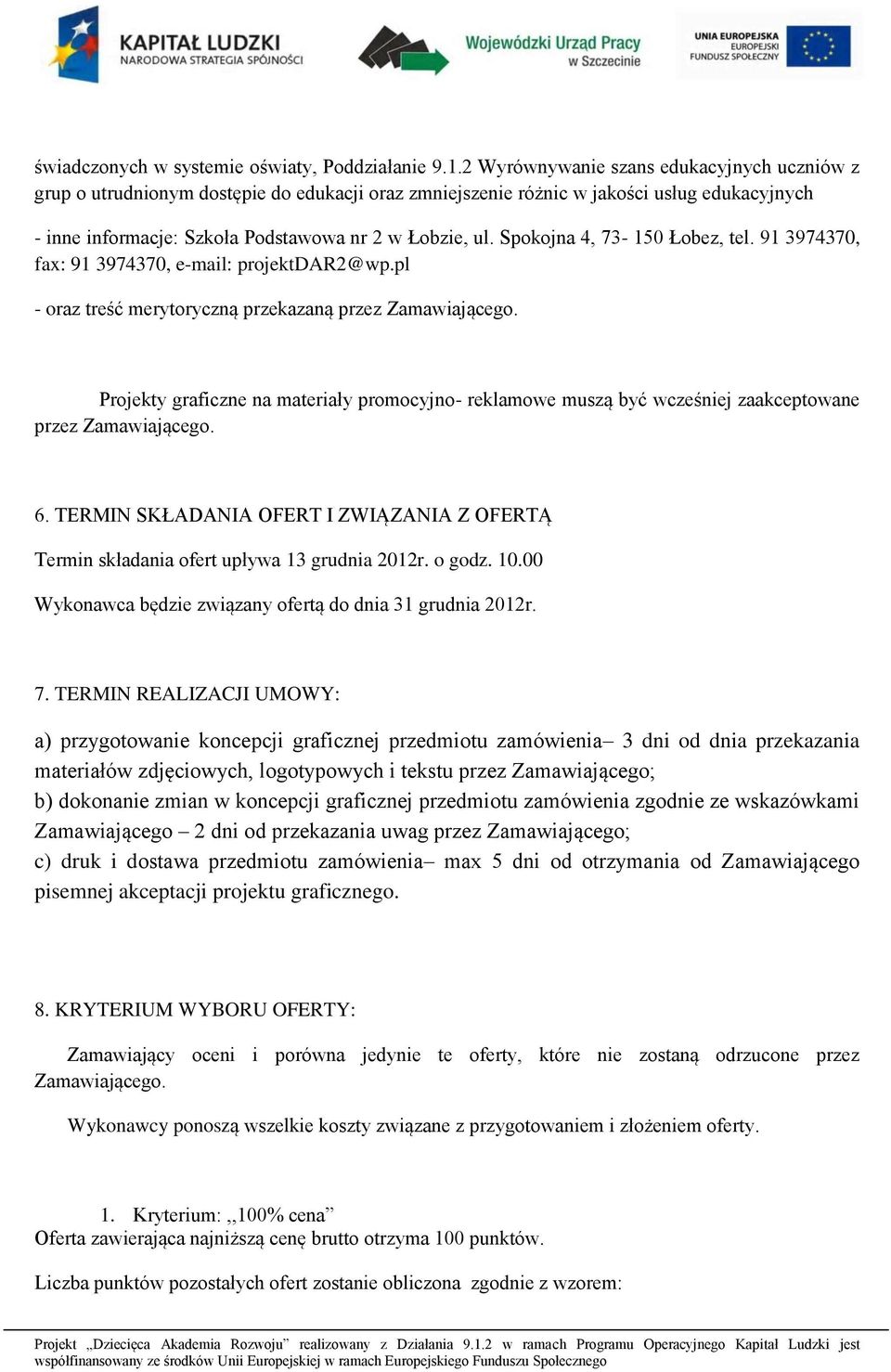 Spokojna 4, 73-150 Łobez, tel. 91 3974370, fax: 91 3974370, e-mail: projektdar2@wp.pl - oraz treść merytoryczną przekazaną przez Zamawiającego.