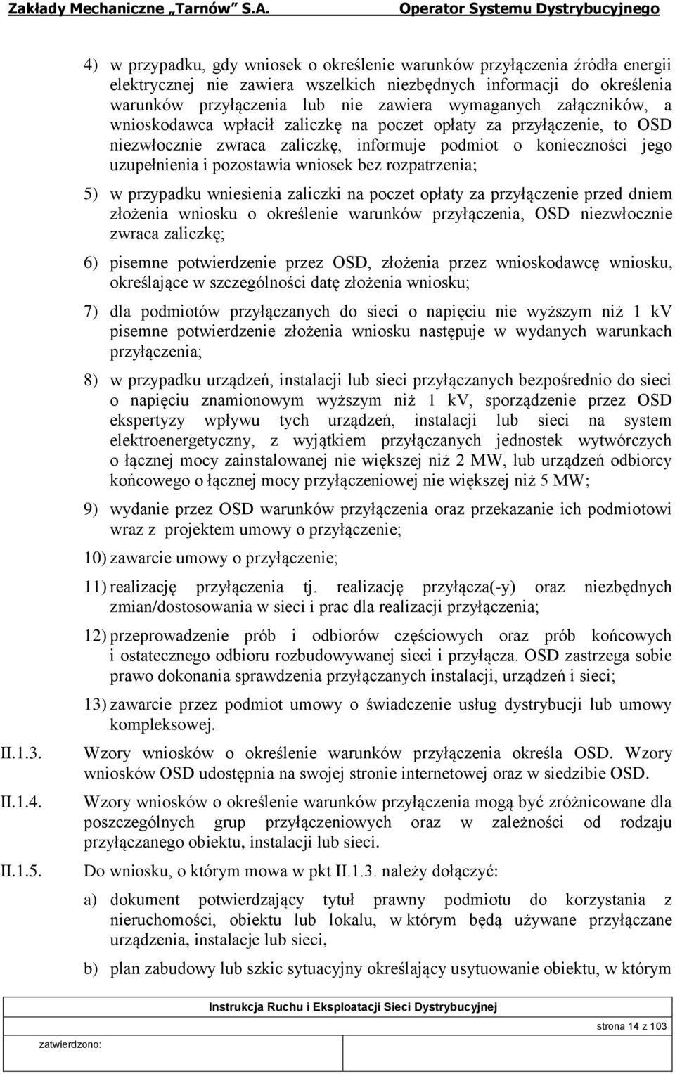 załączników, a wnioskodawca wpłacił zaliczkę na poczet opłaty za przyłączenie, to OSD niezwłocznie zwraca zaliczkę, informuje podmiot o konieczności jego uzupełnienia i pozostawia wniosek bez