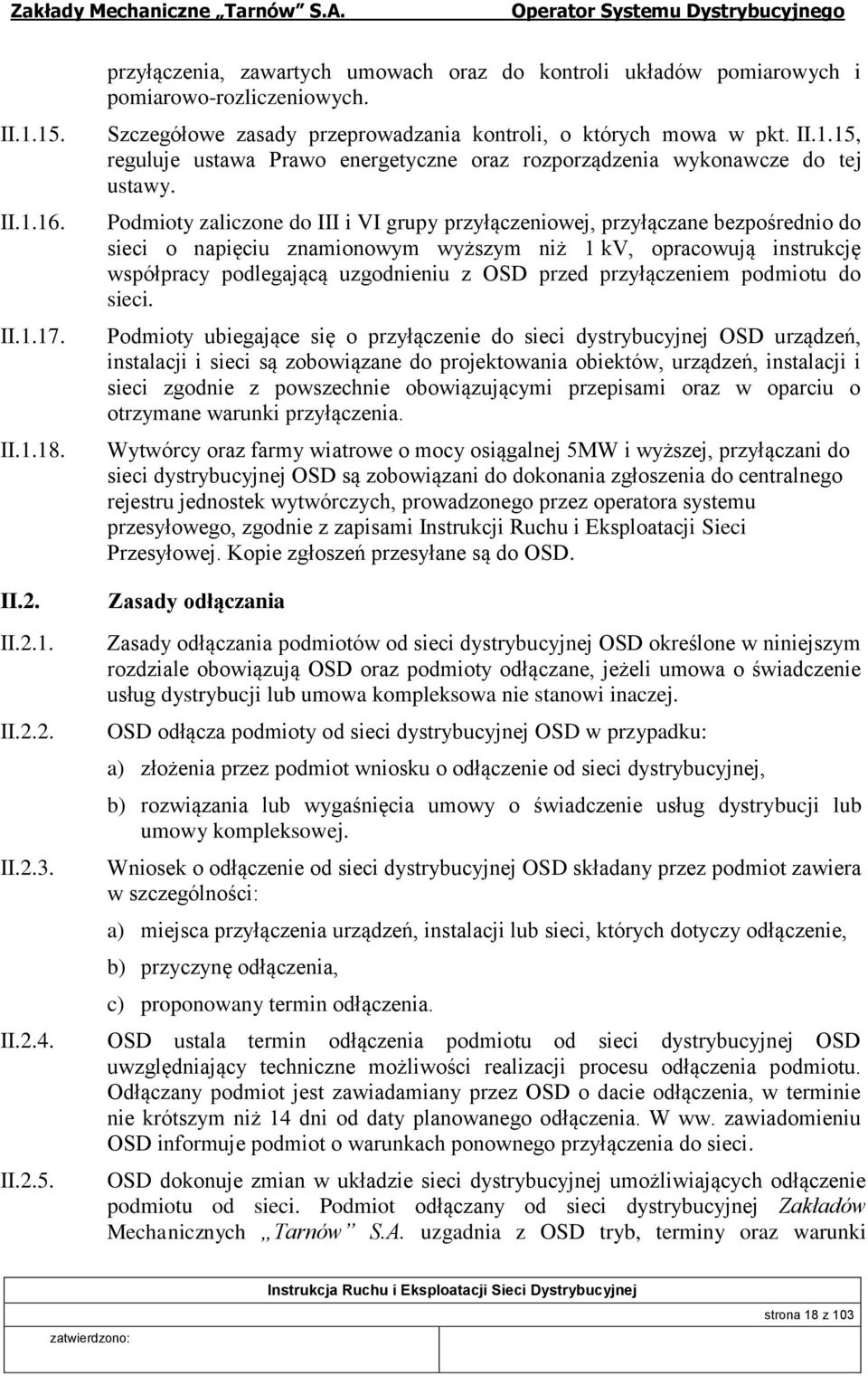 Podmioty zaliczone do III i VI grupy przyłączeniowej, przyłączane bezpośrednio do sieci o napięciu znamionowym wyższym niż 1 kv, opracowują instrukcję współpracy podlegającą uzgodnieniu z OSD przed