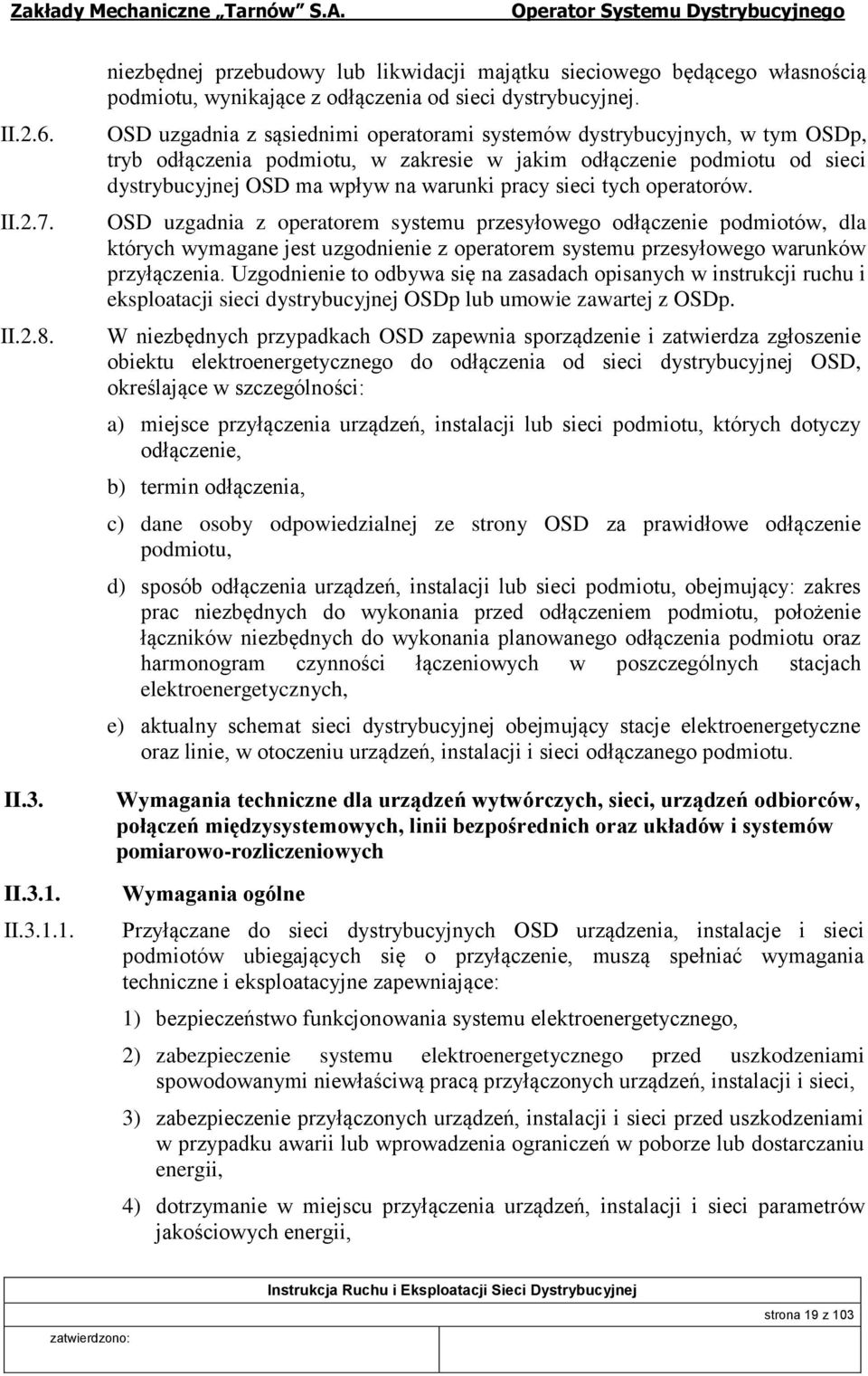 sieci tych operatorów. OSD uzgadnia z operatorem systemu przesyłowego odłączenie podmiotów, dla których wymagane jest uzgodnienie z operatorem systemu przesyłowego warunków przyłączenia.