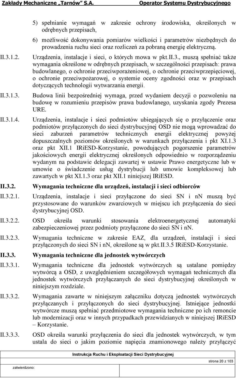 5) spełnianie wymagań w zakresie ochrony środowiska, określonych w odrębnych przepisach, 6) możliwość dokonywania pomiarów wielkości i parametrów niezbędnych do prowadzenia ruchu sieci oraz rozliczeń