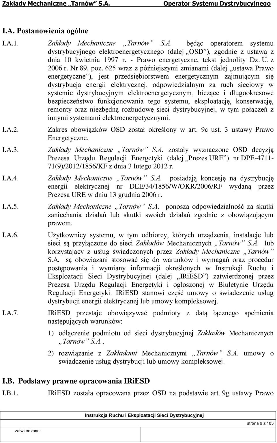 625 wraz z późniejszymi zmianami (dalej ustawa Prawo energetyczne ), jest przedsiębiorstwem energetycznym zajmującym się dystrybucją energii elektrycznej, odpowiedzialnym za ruch sieciowy w systemie