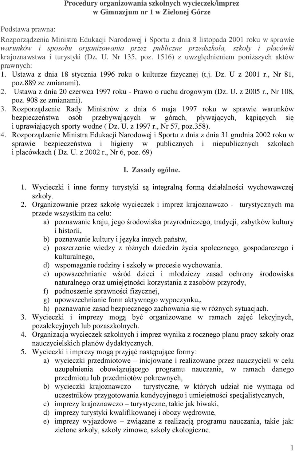 Ustawa z dnia 18 stycznia 1996 roku o kulturze fizycznej (t.j. Dz. U z 2001 r., Nr 81, poz.889 ze zmianami). 2. Ustawa z dnia 20 czerwca 1997 roku - Prawo o ruchu drogowym (Dz. U. z 2005 r.