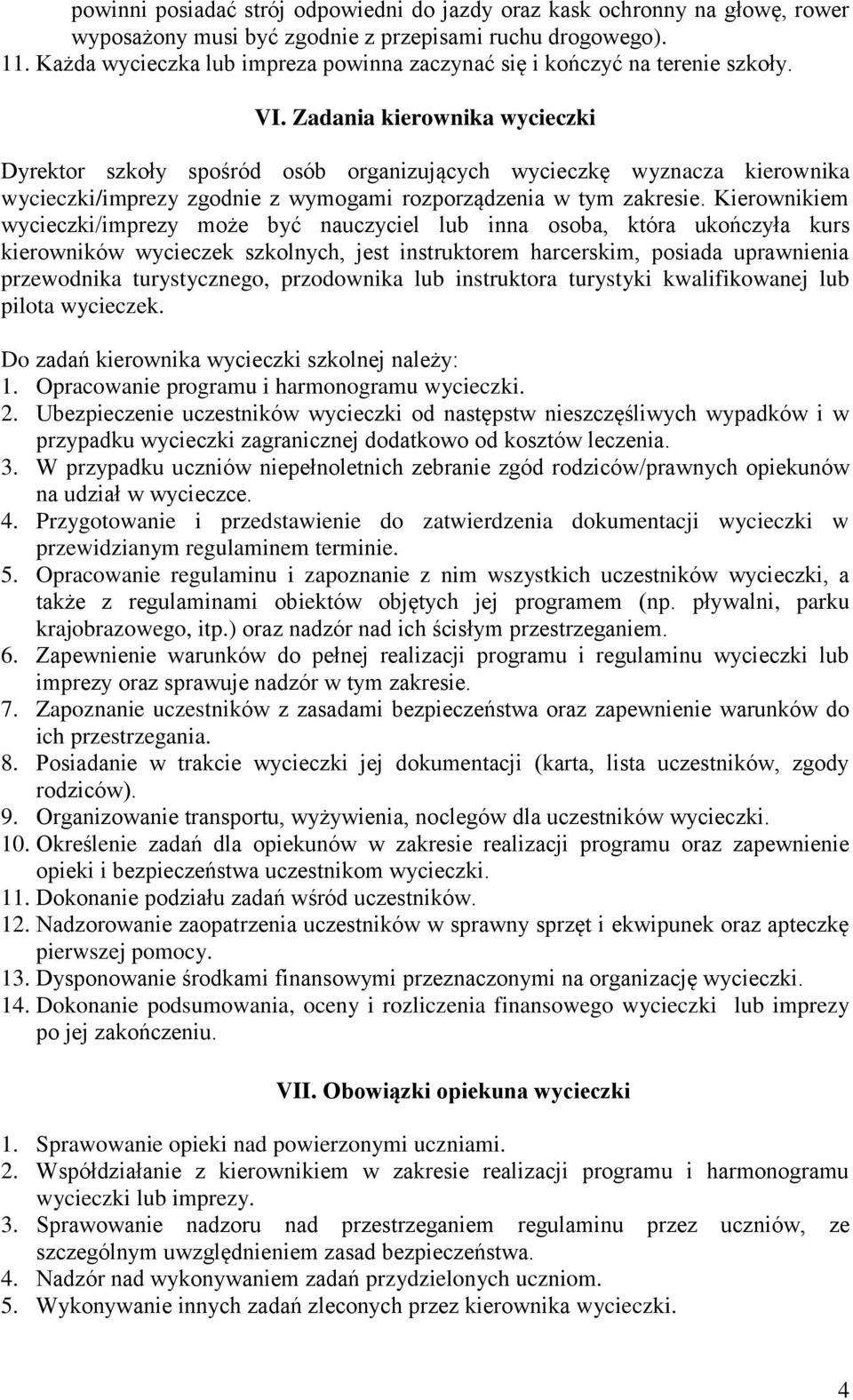 Zadania kierownika wycieczki Dyrektor szkoły spośród osób organizujących wycieczkę wyznacza kierownika wycieczki/imprezy zgodnie z wymogami rozporządzenia w tym zakresie.